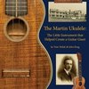 Hal Leonard Corporation The Martin Ukulele - The Little Instrument That Helped Create a Guitar Giant